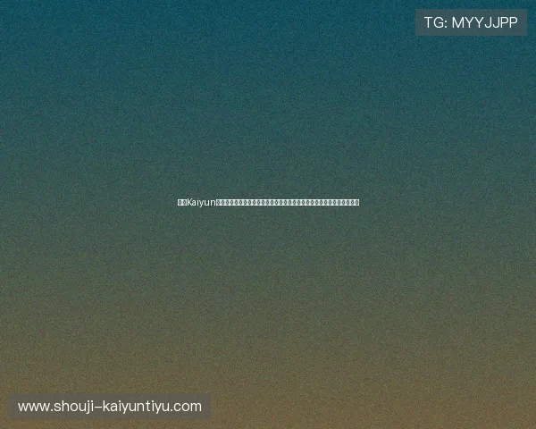 开云Kaiyun线上手机版安全稳定运行,保障玩家的游戏数据与账号安全保障措施详解 开云Kaiyun线上手机版安全稳定运行,保障玩家的游戏数据与账号安全保障措施详解